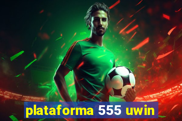 plataforma 555 uwin